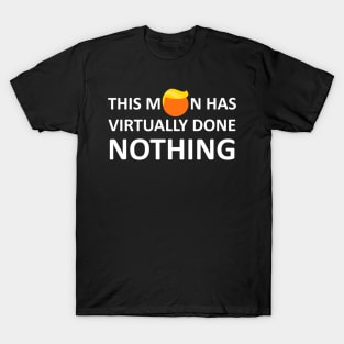 This man has virtually done nothing T-Shirt